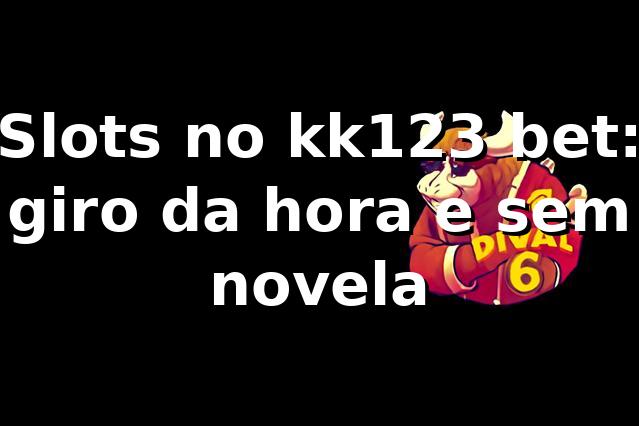 Slots no kk123 bet: giro da hora e sem novela 🎰