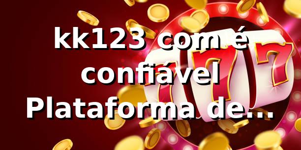 kk123 com é confiável – Plataforma de Apostas Online